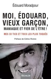 Moi, Edouard, vieux garçon, maniaque et fier de l'être ! Mes 33 tics et tocs les plus toqués