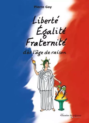 Liberte, Egalite, Fraternite, Des L'Age De Raison - Pierre Gay - TRAVERSE JEUNES