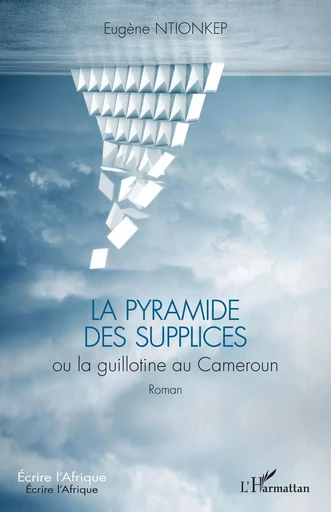 La pyramide des supplices ou la guillotine au Cameroun - Eugène Ntionkep - Editions L'Harmattan