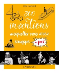 300 inventions auxquelles vous avez échappé ou pas...