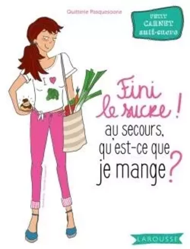 Fini le sucre ! au secours qu'est-ce que je mange ? - Quitterie Pasquesoone - LAROUSSE