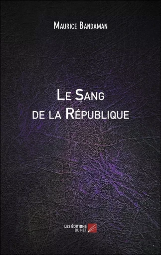 Le Sang de la République - Maurice Bandaman - Les Editions du Net