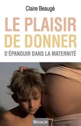 Le plaisir de donner - S'épanouir dans la maternité