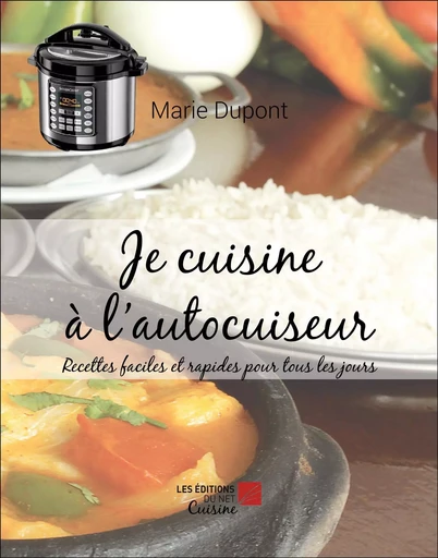 Je cuisine à l'autocuiseur - Marie Dupont - Les Editions du Net