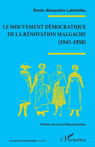 Le mouvement démocratique de la rénovation malgache (1945-1958) - Denis Alexandre Lahiniriko - Editions L'Harmattan