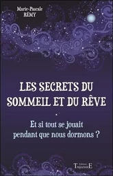 Les secrets du sommeil et du rêve - Et si tout se jouait pendant que nous dormons ?