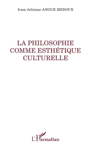 La philosophie comme esthétique culturelle - Irma Julienne Angue Medoux - Editions L'Harmattan