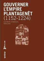 Gouverner l’empire Plantagenêt (1152-1224)