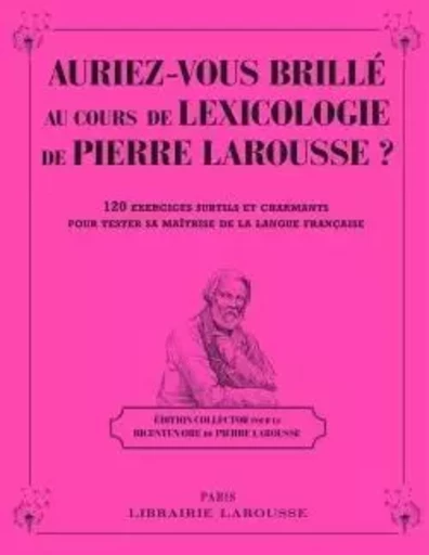 Auriez-vous brillé au cours de Lexicologie de Pierre Larousse ? -  Collectif - LAROUSSE