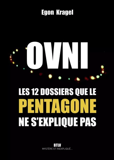 OVNI , les 12 dossiers que le Pentagone ne s'explique pas - Egon KRAGEL - MAX MILO