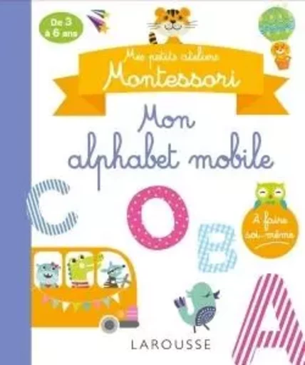 Mes petits ateliers MONTESSORI : Mon alphabet mobile -  Collectif - LAROUSSE