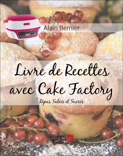 Livre de Recettes avec Cake Factory - Alain Bernier - Les Editions du Net