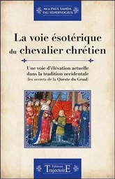 La voie ésotérique du chevalier chrétien - Une voie d'élévation actuelle dans la tradition occidentale