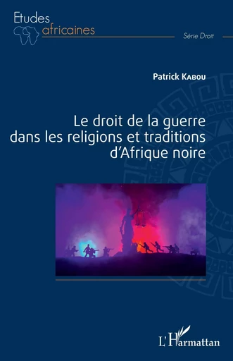 Le droit de la guerre dans les religions et traditions d'Afrique noire - Patrick Kabou - Editions L'Harmattan