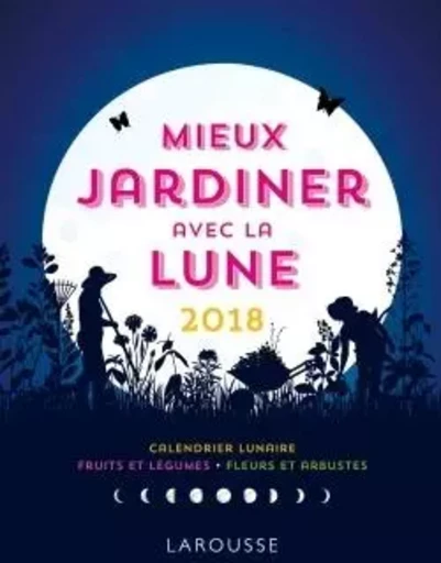 Mieux jardiner avec la lune 2018 - Olivier Lebrun - LAROUSSE