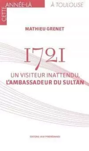 1721 un visiteur inattendu, l'ambassadeur du sultan - Mathieu Grenet - MIDI PYRENEENNE