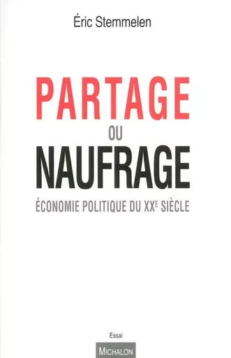 Partage ou naufrage. Economie politique du XXe siècle - Éric STEMMELEN - Michalon