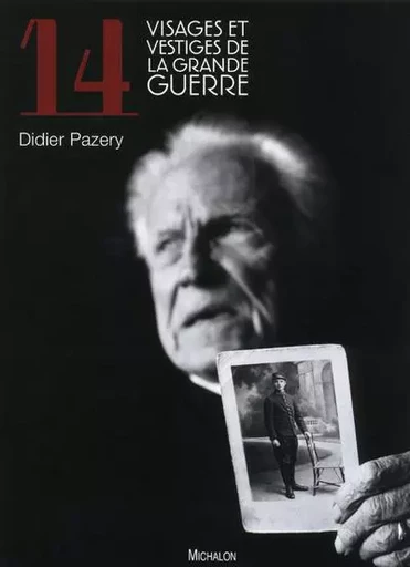 14 Visages et vestiges de la Grande Guerre - Didier Pazery - Michalon