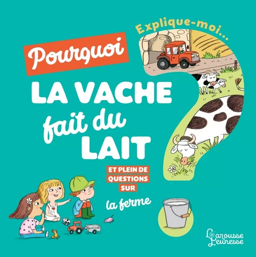 Explique-moi pourquoi la vache fait du lait ? - Joséphine Sauvage - LAROUSSE