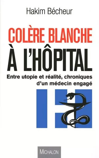 Colère blanche à l'hôpital, chronique d'un médecin engagé -  Collectif - Michalon