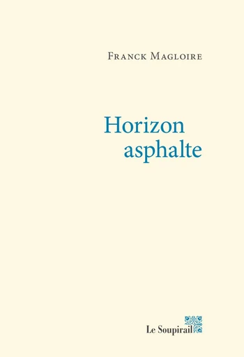 Horizon asphalte - Franck Magloire - LE SOUPIRAIL