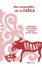 Des Nouvelles de la Taïga / Anthologie des écrivains iakoutes du XXe siècle