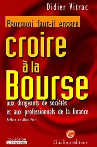 POURQUOI FAUT-IL ENCORE CROIRE À LA BOURSE, AUX DIRIGEANTS DE SOCIÉTÉS ET AUX PR -  VITRAC D. - GUALINO