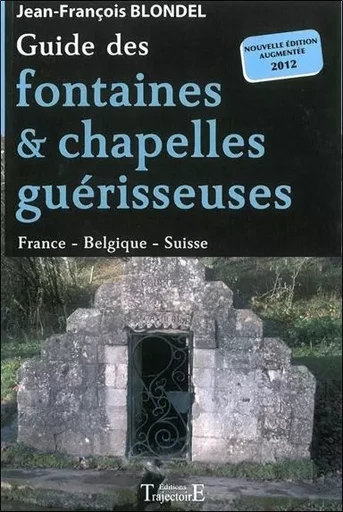 Guide des fontaines & chapelles guérisseuses - France - Belgique - Suisse - Jean-François Blondel - PIKTOS