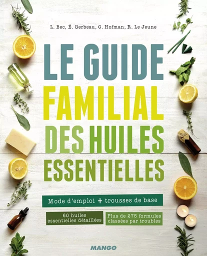 Le guide familial des huiles essentielles - Laurence Bec, Éric Gerbeau, Caroline Hofman - MANGO BIEN ETRE