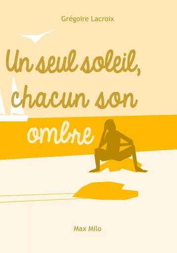 Un seul soleil, chacun son ombre - Grégoire Lacroix - MAX MILO