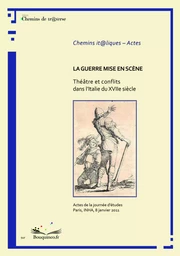 La guerre mise en scène. Théâtre et conflits dans l'Italie du XVIIe siècle.