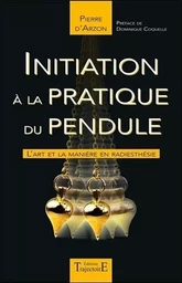 Initiation à la pratique du pendule - L'art et la manière en radiesthésie