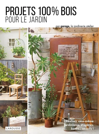 Projets 100 % bois pour le jardin -  - LAROUSSE