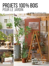 Projets 100 % bois pour le jardin