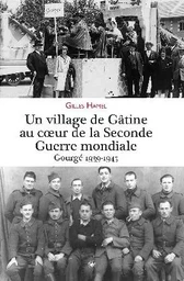 UN VILLAGE DE GATINE AU COEUR DE LA 2NDE GUERRE MONDIALE - GOURGÉ