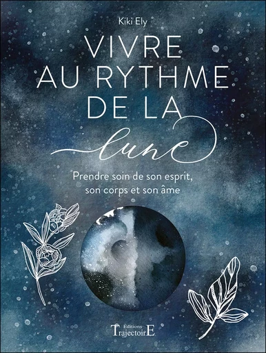 Vivre au rythme de la lune - Prendre soin de son esprit, son corps et son âme - Kiki Ely - PIKTOS