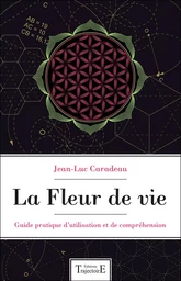 La Fleur de vie - Guide pratique d'utilisation et de compréhension