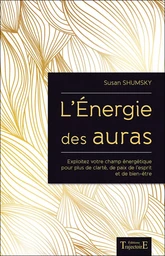 L'Energie des auras - Exploitez votre champ énergétique pour plus de clarté, de paix de l'esprit et de bien-être