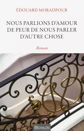 Nous parlions d'amour de peur de nous parler d'autre chose - Edouard Moradpour - Michalon