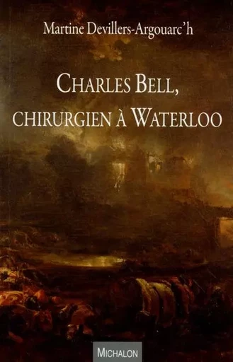 Charles Bell, chirurgien à Waterloo - Martine Devillers-Argouarc'h - Michalon