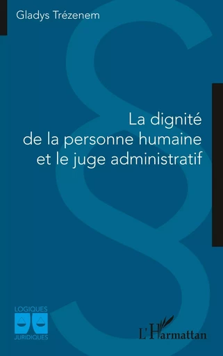 La dignité de la personne humaine et le juge administratif - Gladys Trézenem - Editions L'Harmattan