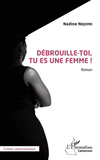 Débrouille-toi, tu es une femme ! Roman - Nadine Irène Pascaline Ndjomo - Editions L'Harmattan