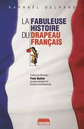 La fabuleuse histoire du drapeau français -  - MARIE B