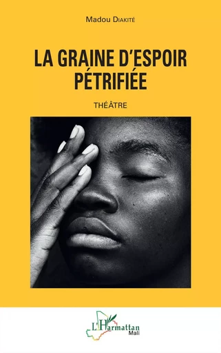 La graine d'espoir pétrifiée - Madou Diakité - Editions L'Harmattan