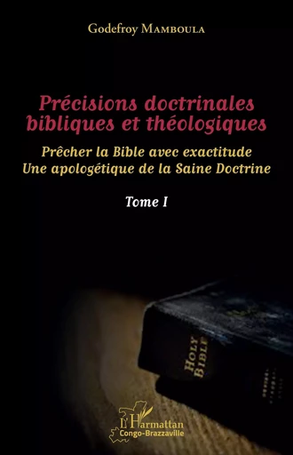 Précisions doctrinales bibliques et théologiques Tome I - Godefroy Mamboula - Editions L'Harmattan