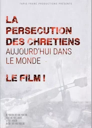 LA PERSECUTION DES CHRETIENS AUJOURD'HUI DANS LE MONDE