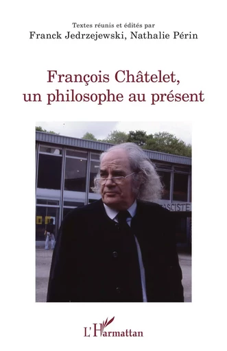 François Châtelet, un philosophe au présent - Franck Jedrzejewski, Nathalie Périn - Editions L'Harmattan