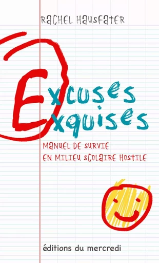 Excuses exquises - manuel de survie en milieu scolaire hostile -  - DU MERCREDI