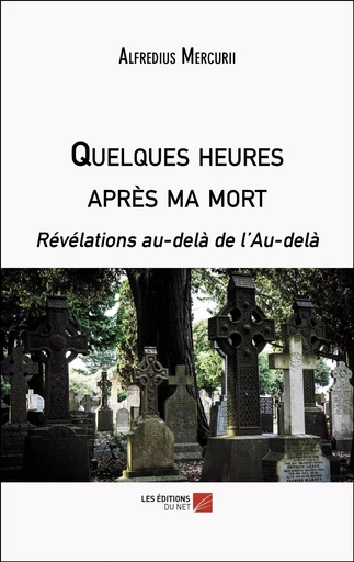 Quelques heures après ma mort - Alfredius Mercurii - Les Editions du Net