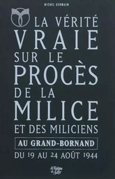 La vérité vraie sur le procès de la Milice et des Miliciens au Grand-Bornand du 19 au 24 août 1944